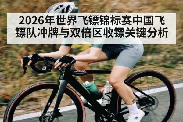2026年世界飞镖锦标赛中国飞镖队冲牌与双倍区收镖关键分析 | hth